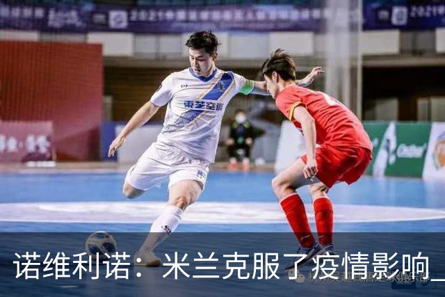 诺维利诺：米兰克服了疫情影响 看好他们夺冠